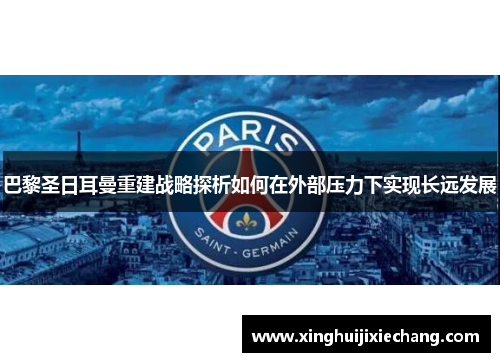 巴黎圣日耳曼重建战略探析如何在外部压力下实现长远发展