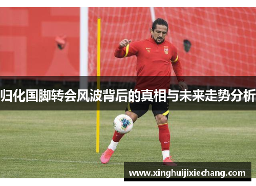 归化国脚转会风波背后的真相与未来走势分析
